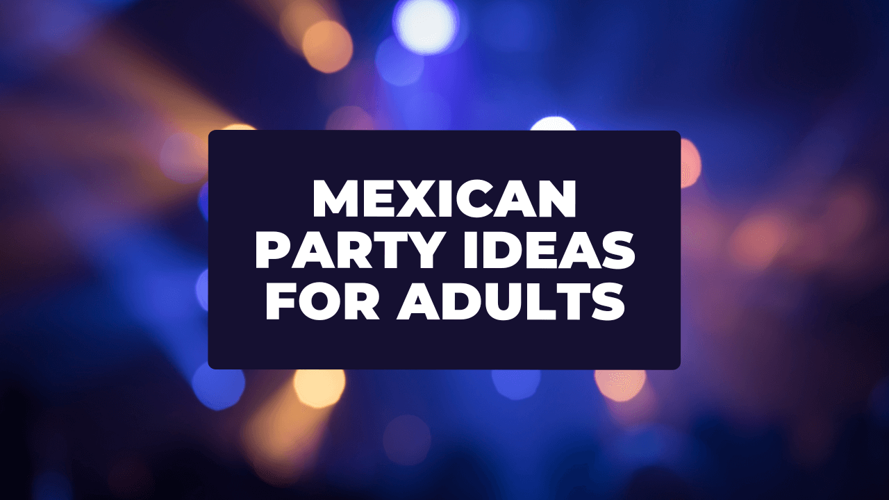 10 Top Mexican Party Ideas for Adults (2023 Guide)